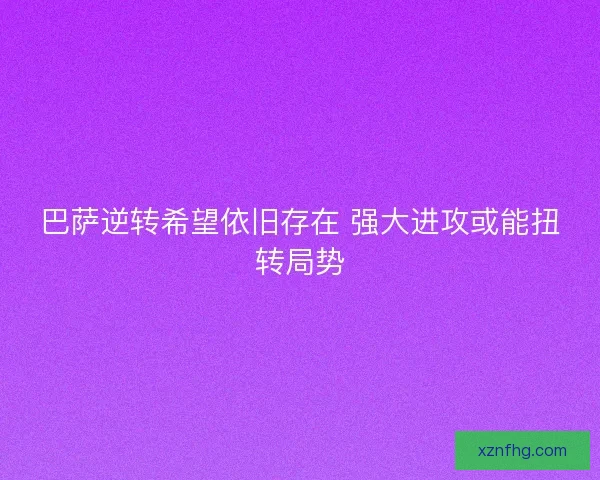 巴萨逆转希望依旧存在 强大进攻或能扭转局势