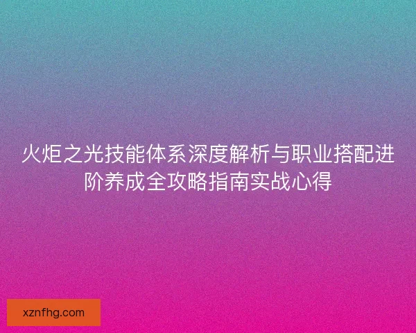 火炬之光技能体系深度解析与职业搭配进阶养成全攻略指南实战心得