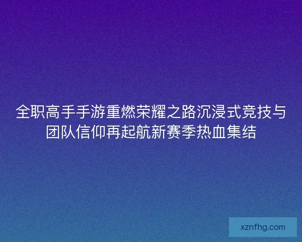全职高手手游重燃荣耀之路沉浸式竞技与团队信仰再起航新赛季热血集结